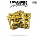 New Music: LovAndre- ‘Pipe Game Crazy’ Featuring King Louie