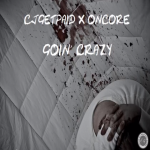 New Music: CJ Get Paid and Oncore- ‘Goin Crazy’