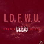 AFAM Nino and King Yella Drop ‘IDFWU’ Remix