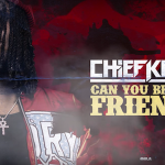 Chief Keef- ‘Can You Be My Friend?’